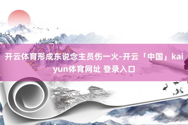 开云体育形成东说念主员伤一火-开云「中国」kaiyun体育网址 登录入口