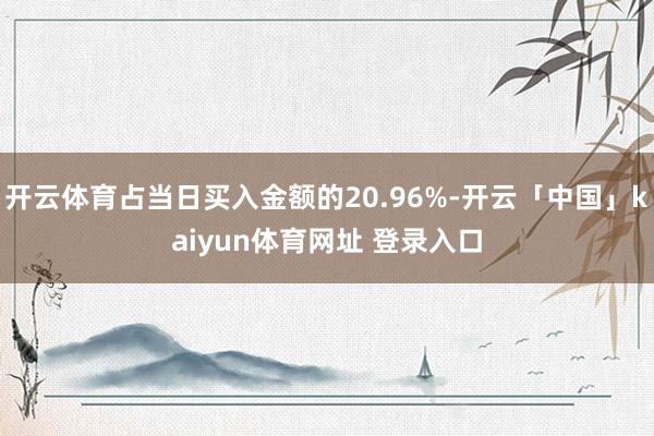 开云体育占当日买入金额的20.96%-开云「中国」kaiyun体育网址 登录入口