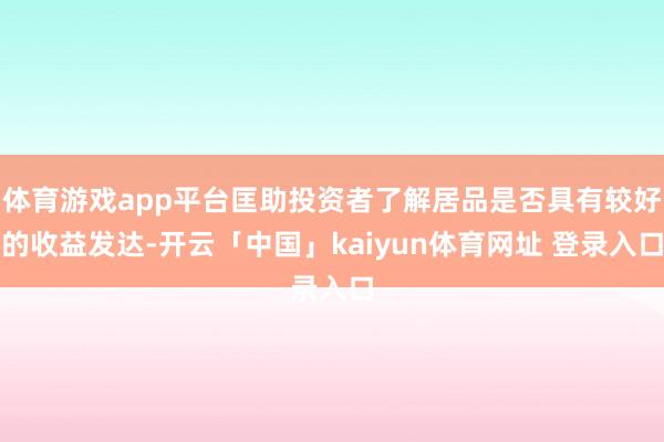 体育游戏app平台匡助投资者了解居品是否具有较好的收益发达-开云「中国」kaiyun体育网址 登录入口
