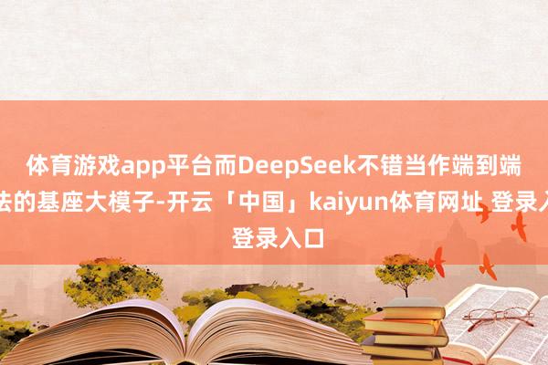 体育游戏app平台而DeepSeek不错当作端到端算法的基座大模子-开云「中国」kaiyun体育网址 登录入口